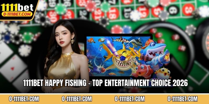 1111BET Happy Fishing - Top Entertainment Choice 2026