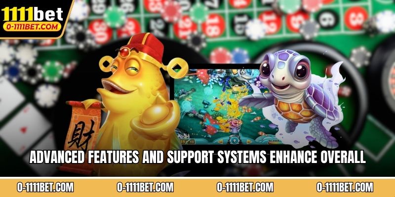 Advanced features and support systems enhance overall user experience