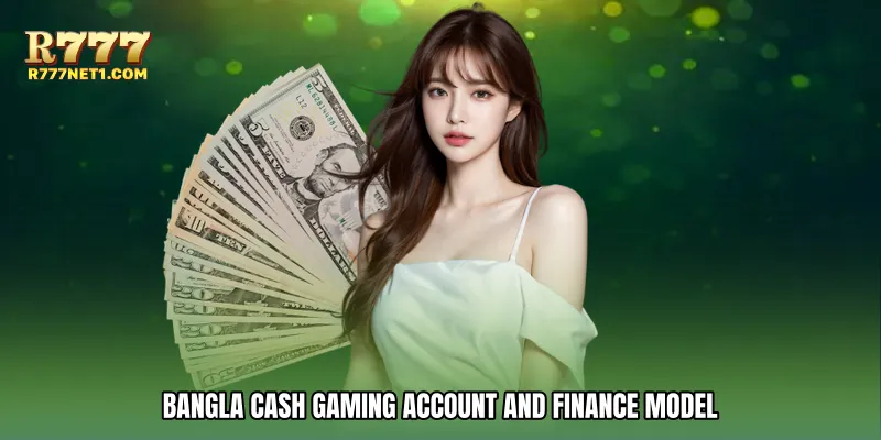 Bangla cash gaming Account and Finance Model
