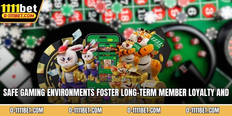 Safe gaming environments foster long-term member loyalty and satisfaction