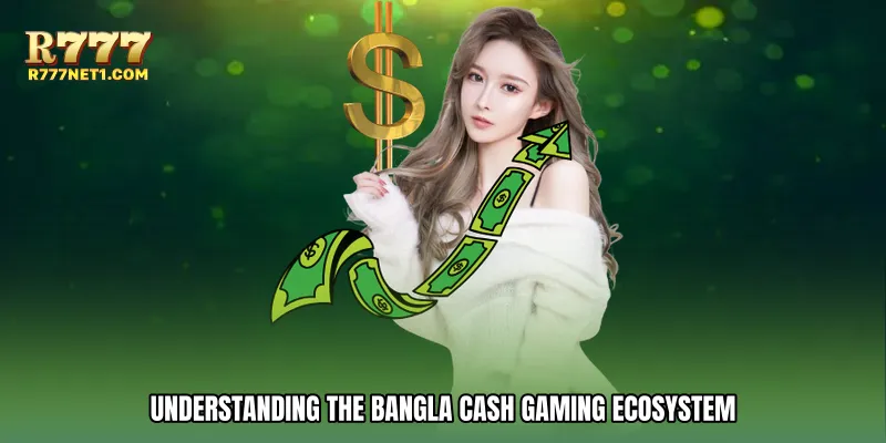 Understanding the Bangla Cash Gaming Ecosystem