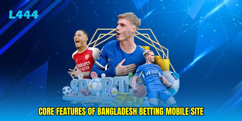 Core features of Bangladesh betting mobile site
