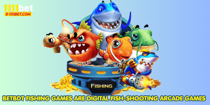 BETBDT fishing games are digital fish-shooting arcade games