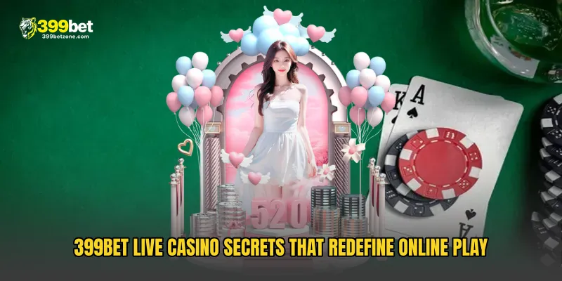 399BET Live Casino Secrets That Redefine Online Play