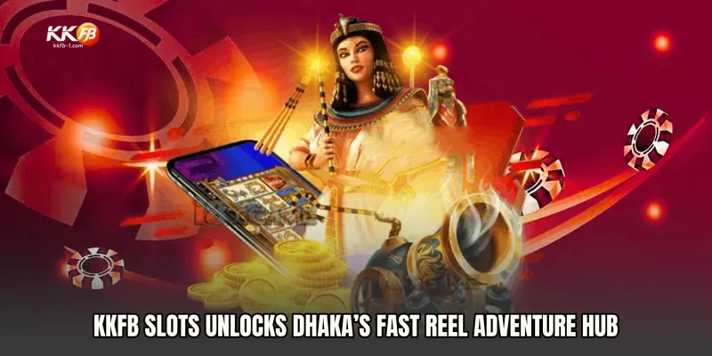 KKFB Slots Unlocks Dhaka’s Fast Reel Adventure Hub