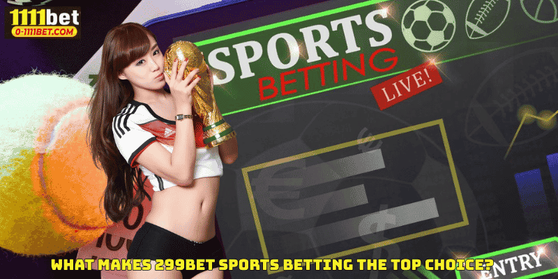 What Makes 299BET Sports Betting the Top Choice?