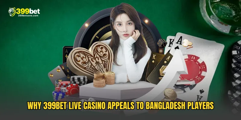 Why 399BET Live Casino Appeals to Bangladesh Players