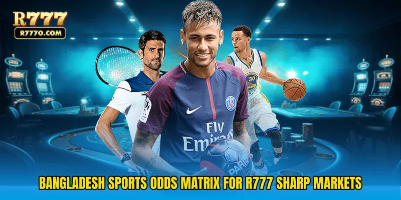 Bangladesh Sports Odds Matrix For R777 Sharp Markets