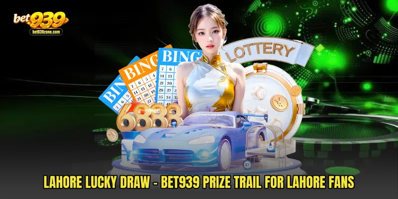 Lahore Lucky Draw - Bet939 Prize Trail For Lahore Fans