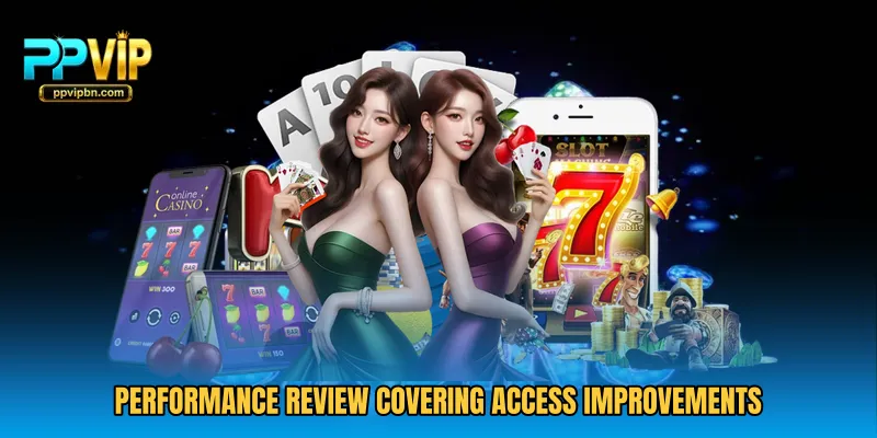 Performance review covering access improvements