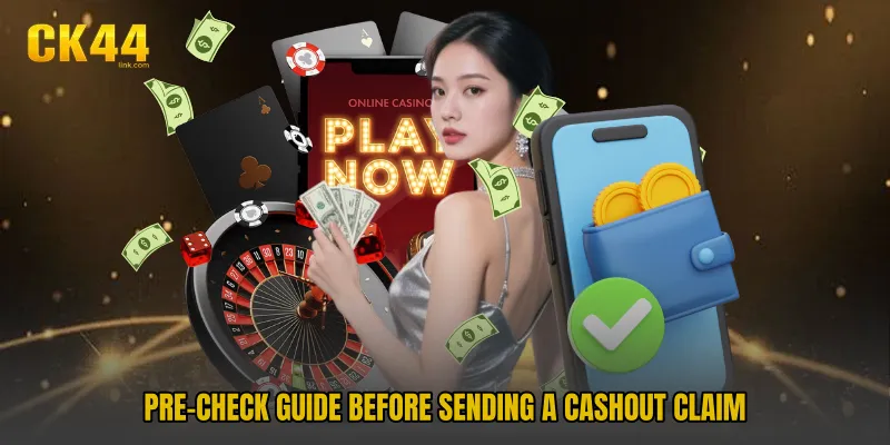Pre-check guide before sending a cashout claim